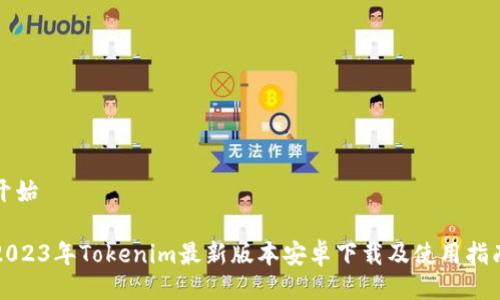 开始
2023年Tokenim最新版本安卓下载及使用指南