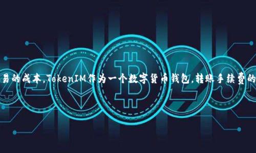 在代币转账过程中，手续费是一个重要的考虑因素，直接影响到用户进行交易的成本。TokenIM作为一个数字货币钱包，转账手续费的具体数额取决于多种因素，包括但不限于所选择的区块链网络和转账金额。

### 驳回

TokenIM转账手续费解析：如何计算与节省技巧