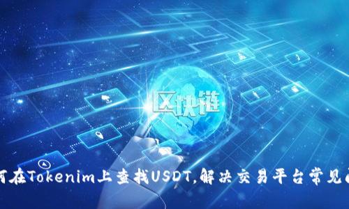如何在Tokenim上查找USDT,解决交易平台常见问题