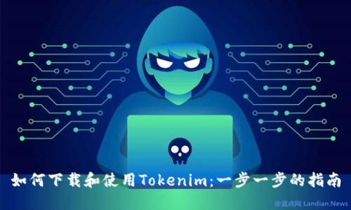 如何下载和使用Tokenim:一步一步的指南