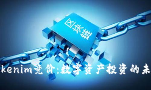 河南Tokenim竞价：数字资产投资的未来之路