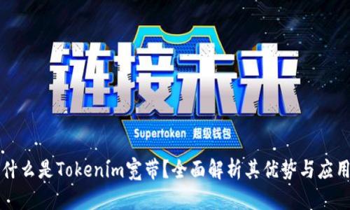什么是Tokenim宽带？全面解析其优势与应用