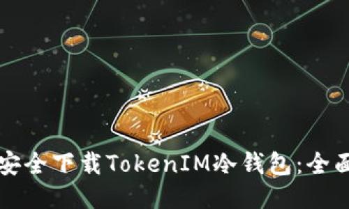 如何安全下载TokenIM冷钱包：全面指南