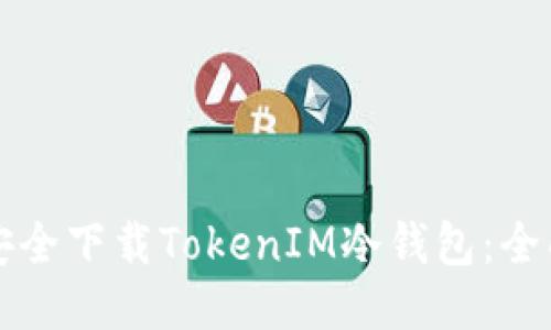 如何安全下载TokenIM冷钱包：全面指南