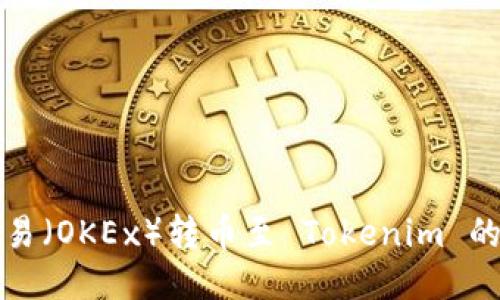 如何将欧易（OKEx）转币至 Tokenim 的详细指南