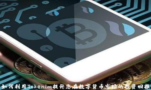 如何利用Tokenim提升您在数字货币市场的投资回报