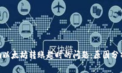 解决Tokenim以太坊转账超时的问题：原因分析与应对措施