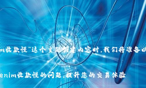 在为“tokenim收款慢”这个主题创建内容时，我们将准备以下几个部分。


如何解决Tokenim收款慢的问题，提升您的交易体验
