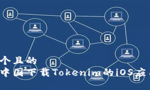 思考一个且的  
如何在中国下载Tokenim的iOS应用程序？