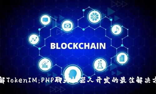 详解TokenIM：PHP聊天机器人开发的最佳解决方案
