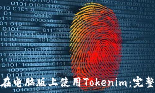 如何在电脑版上使用Tokenim:完整教程