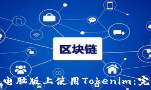 如何在电脑版上使用Tokenim:完整教程