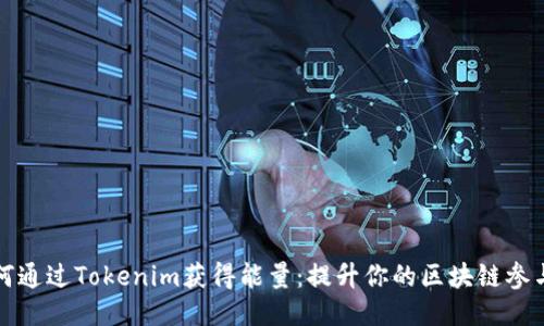 如何通过Tokenim获得能量:提升你的区块链参与度