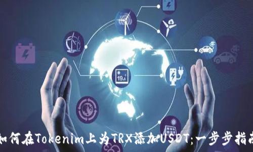  
如何在Tokenim上为TRX添加USDT：一步步指南