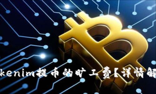 什么是Tokenim提币的旷工费？详情解析与建议