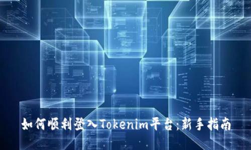 如何顺利登入Tokenim平台：新手指南