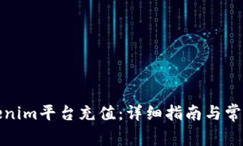 如何向Tokenim平台充值：详细指南与常见问题解答