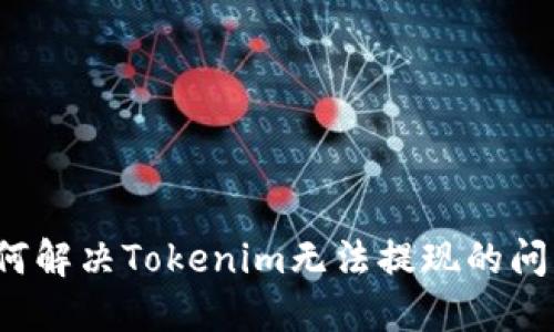 如何解决Tokenim无法提现的问题?