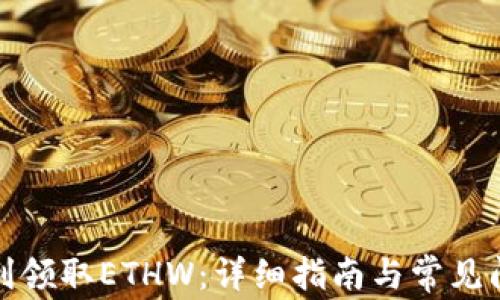 
如何顺利领取ETHW：详细指南与常见问题解答