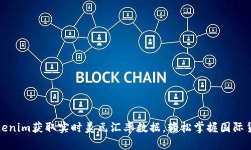 如何通过Tokenim获取实时美元汇率数据，轻松掌握国际货币市场动态