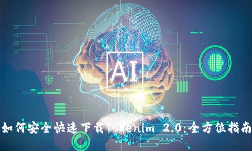 如何安全快速下载Tokenim 2.0：全方位指南