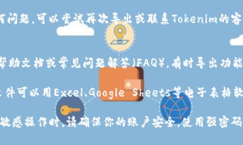 要导出Tokenim数据，通常涉及到几个步骤，具体取决于使用的工具或平台。Tokenim本身可能不具备直接的导出功能，因此通常需要通过API或其他方法进行数据的提取与导出。

以下是一些通用步骤，这些步骤适用于大多数加密货币交易平台和钱包：

### 步骤一：登录你的账户
首先，你需要登录到你的Tokenim账户。这通常涉及输入你的用户名和密码。如果平台支持双重身份验证，请确保准备好相关的身份验证信息。

### 步骤二：找到导出功能
在账户主页或设置中，寻找“导出”、“下载记录”或类似的选项。许多平台在用户的账户管理部分提供导出功能，可能位于“隐私”或“安全”设置中。

### 步骤三：选择导出格式
大部分平台会提供多种导出格式，例如CSV、XLSX或JSON。选择适合你需求的格式，通常CSV格式最为通用且易于处理。

### 步骤四：确认导出选项
在导出之前，平台可能会让你选择具体的导出数据类型，例如交易记录、账户余额等。选择所需的选项，然后确认导出。

### 步骤五：下载文件
一旦你确认了导出的选项，文件应该会自动生成并提供下载链接。点击下载链接将文件保存到你的设备上。

### 步骤六：检查导出数据
下载完成后，打开文件，检查数据是否完整且格式正确。如果有任何问题，可以尝试再次导出或联系Tokenim的客服支持。

### 常见问题
strongQ: 如果找不到导出选项怎么办？/strongbrA: 尝试查看帮助文档或常见问题解答（FAQ），有时导出功能可能被隐藏在不同的菜单中。

strongQ: 导出的数据可以用什么软件打开？/strongbrA: CSV文件可以用Excel、Google Sheets等电子表格软件打开，JSON格式可以用文本编辑器或专门的开发工具查看。

通过以上步骤，你应该能够成功导出Tokenim的数据。在进行任何敏感操作时，请确保你的账户安全，使用强密码及双重验证。