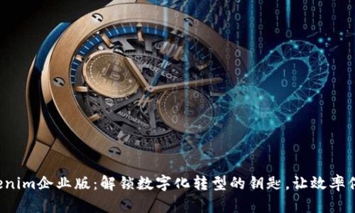 Tokenim企业版：解锁数字化转型的钥匙，让效率倍增！