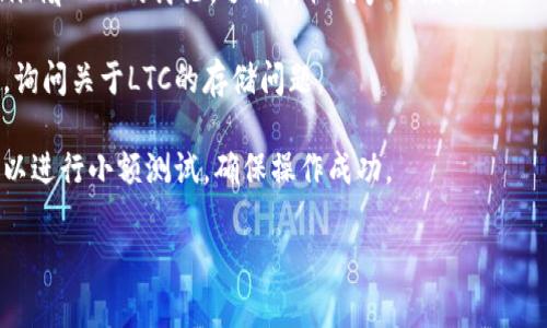 关于Tokenim钱包是否能存储LTC（莱特币），首先需要确认Tokenim钱包的支持币种。各类加密货币钱包在支持的币种上有所不同，所以您需要查看Tokenim钱包的官方网站或其用户指南，以获取最准确的信息。

一般来说，如果Tokenim钱包支持LTC，那么您可以在钱包中安全存储和管理莱特币。如果不支持，您可能需要查找其他支持LTC的钱包，如硬件钱包、软件钱包或交易所钱包等。

以下是一些一般性步骤，帮助您判断Tokenim钱包是否可以存储LTC：

1. **查看支持的币种**：访问Tokenim钱包的官方网站，寻找支持币种的列表。
  
2. **钱包评论和社区支持**：在加密货币相关的论坛或社交媒体上查找关于Tokenim和LTC的讨论，了解其他用户的经验。

3. **咨询客服**：如果没有找到相关信息，可以直接联系Tokenim钱包的客户支持，询问关于LTC的存储问题。

4. **尝试存储**：如果您已经在使用Tokenim钱包，并且找到了LTC存储的选项，可以进行小额测试，确保操作成功。

在这方面，确保您的选择符合安全性和可存取性的最佳实践。