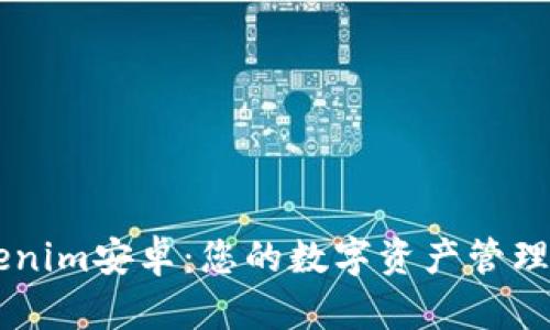 掌握Tokenim安卓:您的数字资产管理必备应用