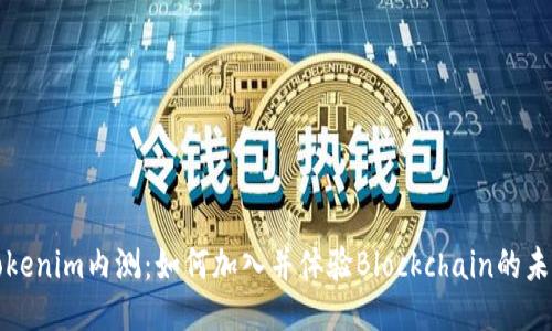 Tokenim内测:如何加入并体验Blockchain的未来