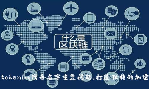 如何解决tokenim代币名字重复问题，打造独特的加密货币品牌