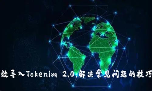 如何有效导入Tokenim 2.0:解决常见问题的技巧与指南