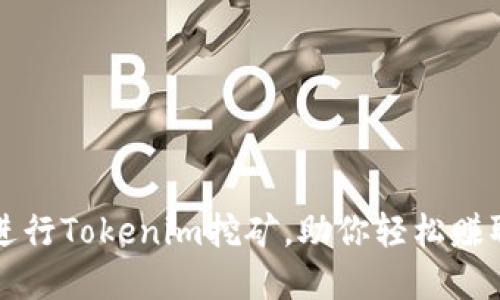 如何高效进行Tokenim挖矿,助你轻松赚取数字资产