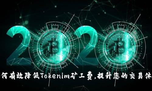 如何有效降低Tokenim矿工费,提升您的交易体验