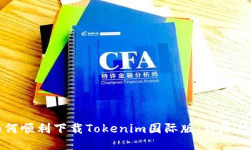 如何顺利下载Tokenim国际版:详尽指南