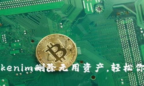 如何使用Tokenim删除无用资产,轻松你的数字钱包
