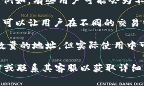 在Tokenim钱包中，用户可以创建的地址数量通常没有严格的限制。这意味着用户可以根据需要创建多个地址，以便于管理不同的资产或进行不同的交易。

以下是一些可能影响地址创建数量的因素：

1. **钱包类型**：不同钱包可能对地址数量有不同的支持，Tokenim作为一个多功能钱包，通常会支持多个地址的管理。

2. **地址管理**：创建多个地址可以帮助用户更好地管理资产。例如，有些用户可能会为不同的投资策略、交易或用途创建不同的地址。

3. **隐私保护**：使用多个地址可以增加交易的隐私性，因为这可以让用户在不同的交易中使用不同的地址。

4. **技术限制**：在理论上，如果技术支持，用户可以创建任意数量的地址，但实际使用中可能会受到系统性能或用户管理的限制。

如果你有具体的需求或想法，建议查看Tokenim钱包的官方文档或联系其客服以获取详细的信息。