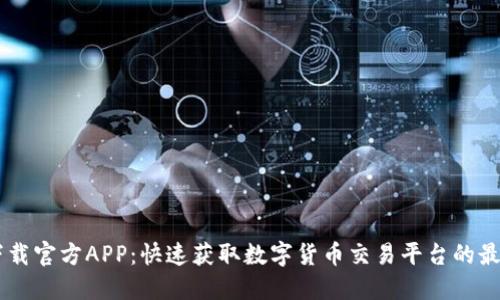 币圈下载官方APP:快速获取数字货币交易平台的最佳方式