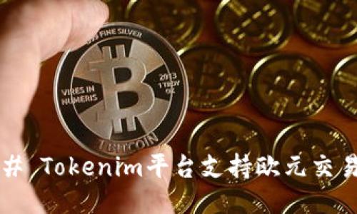 ### Tokenim平台支持欧元交易吗？