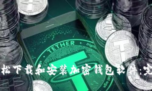如何轻松下载和安装加密钱包软件:完整指南