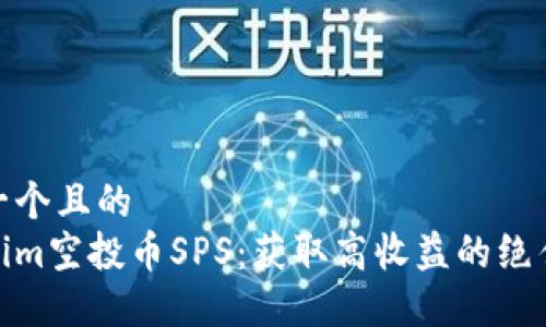 思考一个且的
tokenim空投币SPS:获取高收益的绝佳机会