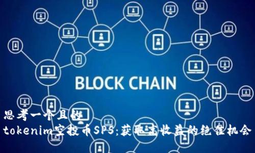 思考一个且的
tokenim空投币SPS:获取高收益的绝佳机会