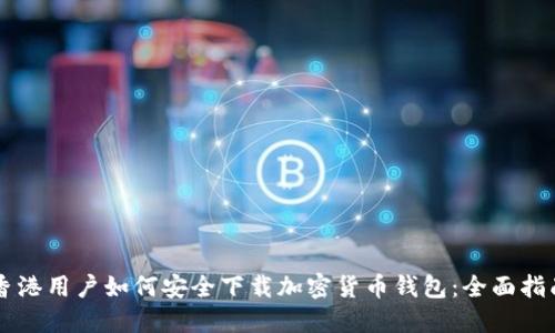 香港用户如何安全下载加密货币钱包:全面指南