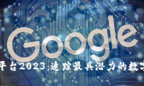 虚拟币最新平台2023:追踪最具潜力的数字货币交易所