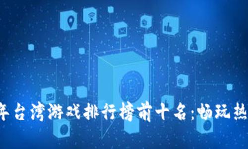 2023年台湾游戏排行榜前十名:畅玩热游一览