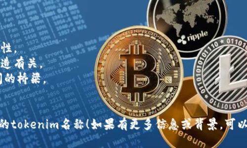 在为一个新项目或产品命名时，需要结合其特点、市场定位以及目标受众等因素。以下是一些建议：

1. **结合功能**：如果你的tokenim有特定功能或用途，可以考虑在名字中直接体现。这能帮助用户第一时间了解其价值。

2. **简洁易记**：使用简短且易于发音的字母组合，可以让用户更容易记住这个名称。

3. **创新性**：创造一个新的词汇，可以使tokenim在市场中更加独特，增加品牌辨识度。

4. **相关性**：确保名称与行业相关，能够让人到金融、区块链、技术等。

5. **文化适应性**：考虑到国际市场时，避免使用在其他语言中可能产生负面含义的词汇。

以下是一些示例名称：

- **TokenFlow**：暗示流动性和便捷性。
- **ChainMint**：表示与区块链和铸造有关。
- **CoinBridge**：象征不同系统之间的桥梁。
- **DigiWealth**：强调数字财富。

希望这些建议能帮助你找到一个合适的tokenim名称！如果有更多信息或背景，可以提供更具体的建议。