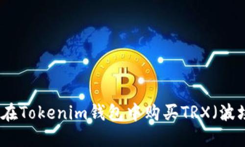 如何在Tokenim钱包中购买TRX(波场币)