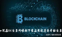 如何在OK交易所顺利下载应