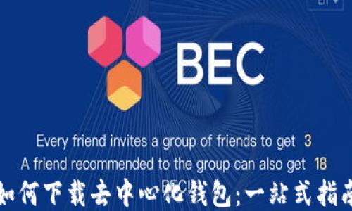 如何下载去中心化钱包:一站式指南