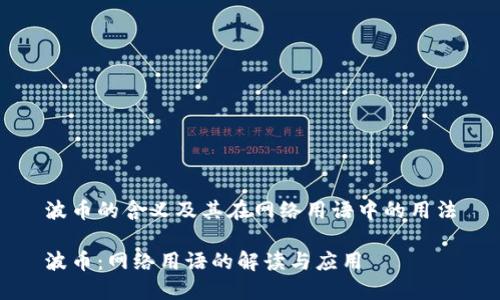 波币的含义及其在网络用语中的用法
波币:网络用语的解读与应用
